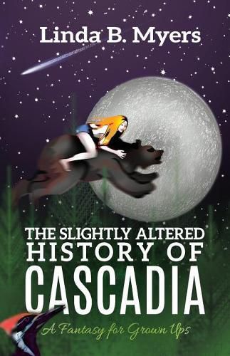 Cover image for The Slightly Altered History of Cascadia: A Fantasy for Grown Ups