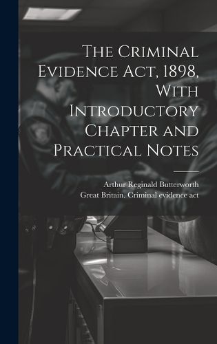 Cover image for The Criminal Evidence act, 1898, With Introductory Chapter and Practical Notes