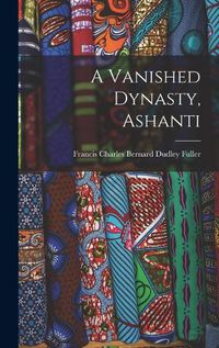 Cover image for A Vanished Dynasty, Ashanti