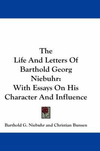 Cover image for The Life and Letters of Barthold Georg Niebuhr: With Essays on His Character and Influence