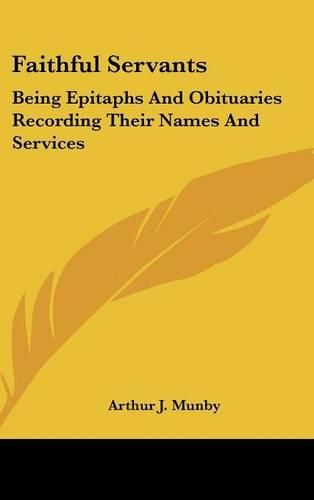 Cover image for Faithful Servants: Being Epitaphs and Obituaries Recording Their Names and Services