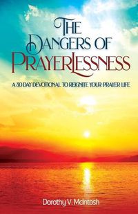 Cover image for The Dangers of Prayerlessness: A 30 Day Devotional to Reignite Your Prayer Life