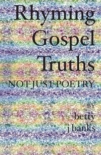 Cover image for Rhyming Gospel Truths: Not Just Poetry