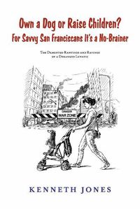 Cover image for Own a Dog or Raise Children? For Savvy San Franciscans It's a No-Brainer: The Demented Rantings and Ravings of a Deranged Lunatic