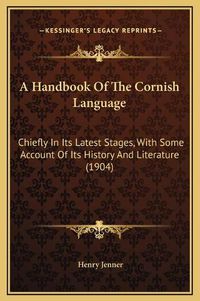 Cover image for A Handbook of the Cornish Language: Chiefly in Its Latest Stages, with Some Account of Its History and Literature (1904)