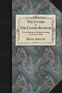 Cover image for The Untime & The Untime Revisited: Two Notebooks of M. Jules Gauthier, Journalist of Paris