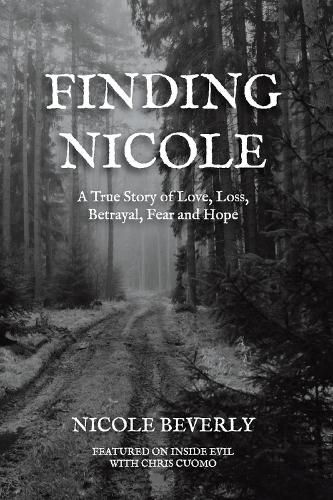 Cover image for Finding Nicole: A True Story of Love, Loss, Betrayal, Fear and Hope