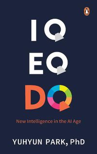 Cover image for IQ EQ DQ: New Intelligence in the AI Age