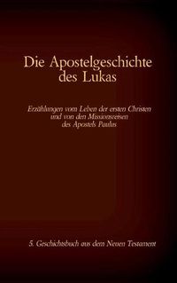 Cover image for Die Apostelgeschichte des Lukas: 5. Geschichtsbuch aus dem Neuen Testament der Bibel