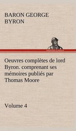 Cover image for Oeuvres completes de lord Byron. Volume 4. comprenant ses memoires publies par Thomas Moore