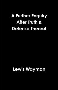 Cover image for A Further Enquiry After Truth & Defense Thereof