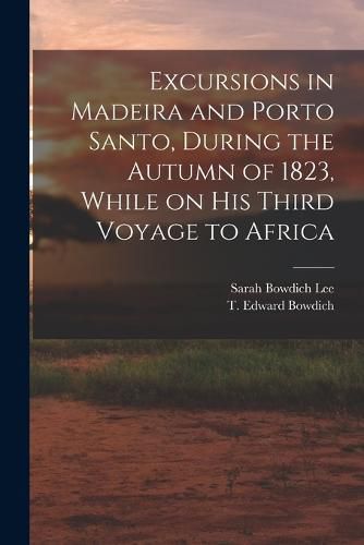 Cover image for Excursions in Madeira and Porto Santo, During the Autumn of 1823, While on his Third Voyage to Africa