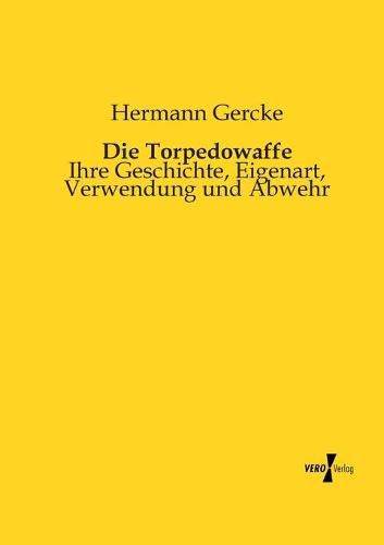 Cover image for Die Torpedowaffe: Ihre Geschichte, Eigenart, Verwendung und Abwehr