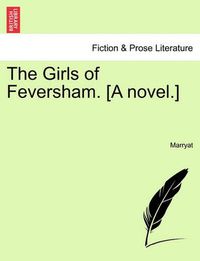 Cover image for The Girls of Feversham. [A Novel.]