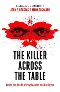 Cover image for The Killer Across the Table: Inside the Minds of Psychopaths and Predators