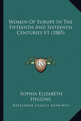 Women of Europe in the Fifteenth and Sixteenth Centuries V1 (1885)