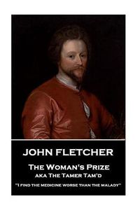 Cover image for John Fletcher - The Woman's Prize: I find the medicine worse than the malady