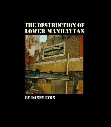 Cover image for Danny Lyon: The Destruction of Lower Manhattan (Signed Edition)