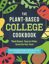 Cover image for The Plant-Based College Cookbook: Plant-Based, Easy-to-Make, Good-for-You Food