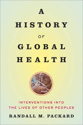 Cover image for A History of Global Health: Interventions into the Lives of Other Peoples