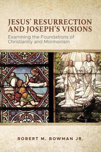 Cover image for Jesus' Resurrection and Joseph's Visions: Examining the Foundations of Christianity and Mormonism