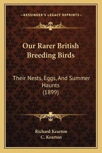 Cover image for Our Rarer British Breeding Birds: Their Nests, Eggs, and Summer Haunts (1899)