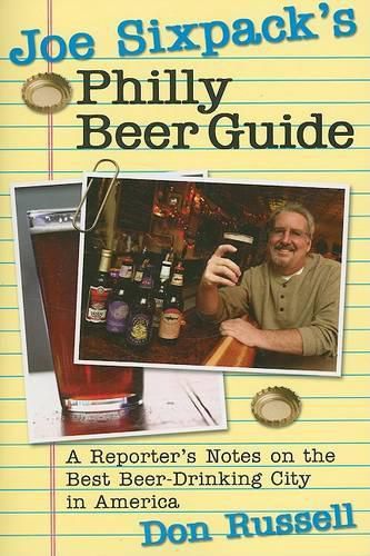 Cover image for Joe Sixpack's Philly Beer Guide: A Reporter's Notes on the Best Beer-Drinking City in America