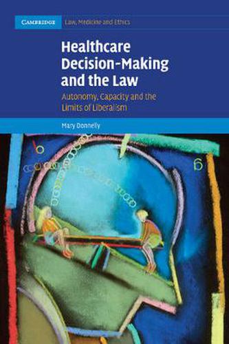 Cover image for Healthcare Decision-Making and the Law: Autonomy, Capacity and the Limits of Liberalism