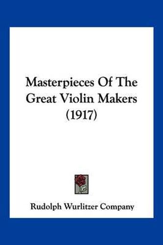 Cover image for Masterpieces of the Great Violin Makers (1917)