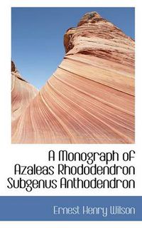 Cover image for A Monograph of Azaleas Rhododendron Subgenus Anthodendron