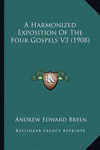 Cover image for A Harmonized Exposition of the Four Gospels V3 (1908)