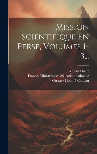 Cover image for Mission Scientifique En Perse, Volumes 1-3...