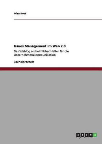 Cover image for Issues Management im Web 2.0: Das Weblog als heimlicher Helfer fur die Unternehmenskommunikation