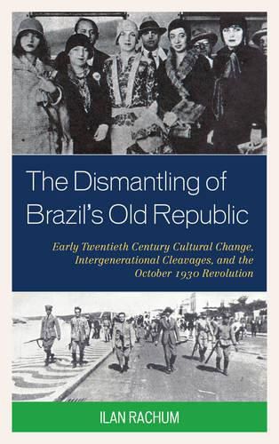 Cover image for The Dismantling of Brazil's Old Republic: Early Twentieth Century Cultural Change, Intergenerational Cleavages, and the October 1930 Revolution
