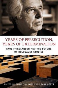 Cover image for Years of Persecution, Years of Extermination: Saul Friedlander and the Future of Holocaust Studies