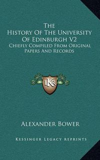 Cover image for The History of the University of Edinburgh V2: Chiefly Compiled from Original Papers and Records