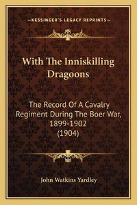 Cover image for With the Inniskilling Dragoons: The Record of a Cavalry Regiment During the Boer War, 1899-1902 (1904)