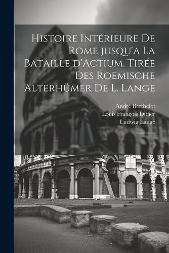 Cover image for Histoire interieure de Rome jusqu'a la bataille d'Actium. Tiree des Roemische Alterhuemer de L. Lange