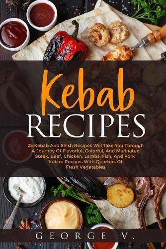 Cover image for Kebab Recipes: 25 Kebab Recipes will take you through a journey of flavorful, colorful, and marinated steak