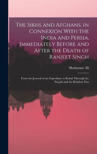 Cover image for The Sikhs and Afghans, in Connexion With the India and Persia, Immediately Before and After the Death of Ranjeet Singh