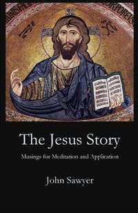 Cover image for The Jesus Story: Musing for Meditation and Application