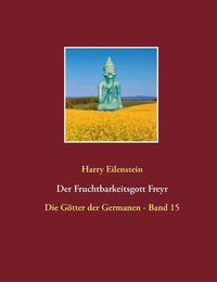 Cover image for Der Fruchtbarkeitsgott Freyr: Die Goetter der Germanen - Band 15