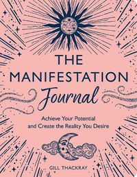 Cover image for The Manifestation Journal: Achieve Your Potential and Create the Reality You Desire