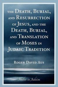 Cover image for The Death, Burial, and Resurrection of Jesus and the Death, Burial, and Translation of Moses in Judaic Tradition