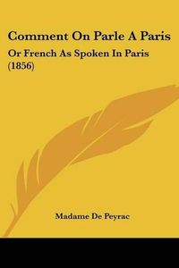 Cover image for Comment on Parle a Paris: Or French as Spoken in Paris (1856)