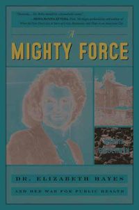 Cover image for A Mighty Force: Dr. Elizabeth Hayes and Her War for Public Health