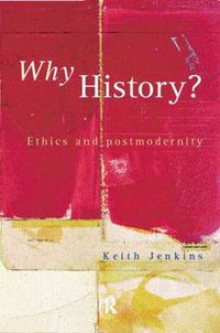 Cover image for Why History?: Ethics and postmodernity