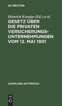 Cover image for Gesetz UEber Die Privaten Versicherungsunternehmungen Vom 12. Mai 1901: Nachtrag: Gesetz UEber Die Beaufsichtigung Der Privaten Versicherungsunternehmungen Und Bausparkassen Vom 6. Juni 1931