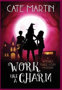 Cover image for Work Like a Charm: A Witches Three Cozy Mystery