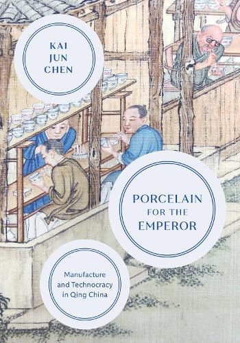 Porcelain for the Emperor: Manufacture and Technocracy in Qing China